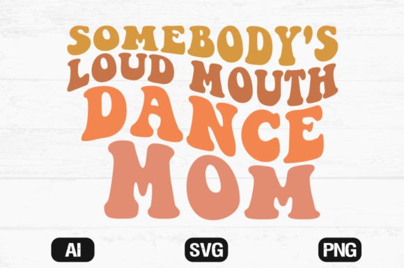 Somebody's Loud Mouth Dance Mom: Graphics for Crafts
